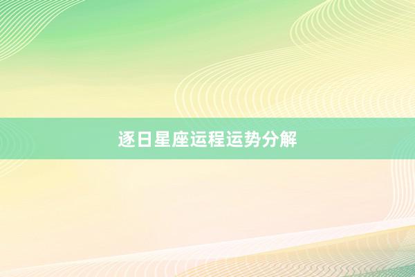 逐日星座运程运势分解