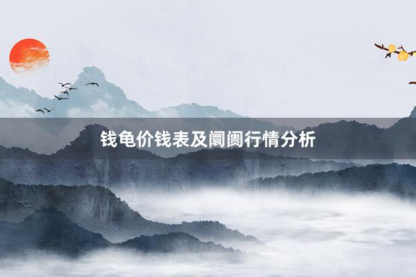 钱龟价钱表及阛阓行情分析